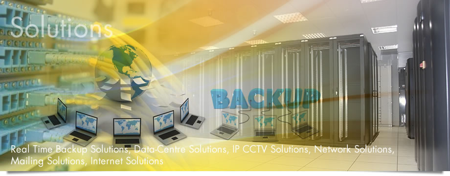 Solutions: Real Time Backup solutions, Data-centre solutions, IP CCTV solutions, Network solutions, Mailing solutions, Internet solutions